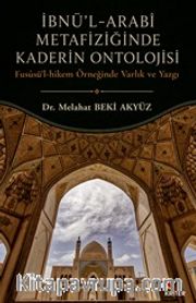 İbnü'l-Arabi Metafiziğinde Kaderin Ontolojisi <br /> Fusüsu'l-Hikem Örneğinde Varlık ve Yazgı