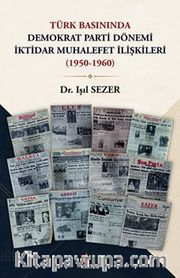 Türk Basınında Demokrat Parti Dönemi İktidar Muhalefet İlişkileri (1950-1960)
