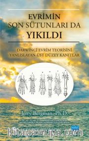 Evrimin Son Sütunları Da Yıkıldı <br /> Darwinci Evrim Teorisini Yanlışlayan Üst Düzey Kanıtlar