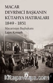 Macar Devrimci Başkanın Kütahya Hatıraları (1849 - 1851)