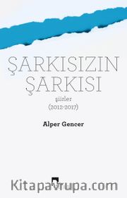 Şarkısızın Şarkısı <br /> Şiirler (2012-2017)