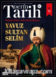 Derin Tarih 36. Özel Sayı / İttihad-ı İslam'ın Kudretli Mimarı: Yavuz Sultan Selim