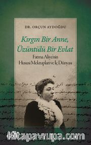 Kırgın Bir Anne, Üzüntülü Bir Evlat <br /> Fatma Aliye'nin Hususi Mektupları ve İç Dünyası