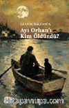 Ayı Orhan'ı Kim Öldürdü?