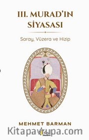 III. Murad'ın Siyasası <br /> Saray, Vüzera ve Hizip