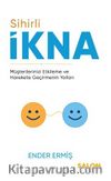 Sihirli İkna & Müşterilerinizi Etkileme ve Harekete Geçirmenin Yolları