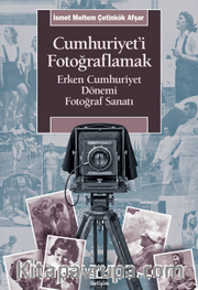 Cumhuriyet'i Fotoğraflamak <br /> Erken Cumhuriyet Dönemi Fotoğraf Sanatı