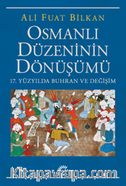 Osmanlı Düzeninin Dönüşümü <br /> 17. Yüzyılda Buhran ve Değişim