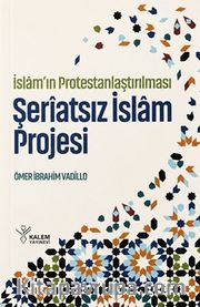 İslam'ın Protestanlaştırılması <br /> Şeriatsız İslam Projesi