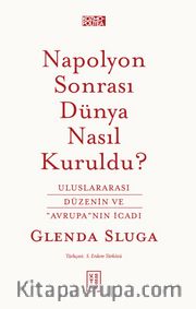 Napolyon Sonrası Dünya Nasıl Kuruldu? <br /> Uluslararası Düzenin ve "Avrupa"nın İcadı