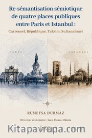 Re-Sémantisation Sémiotique De Quatre Places Publiques Entre Paris Et Istanbul :  Carrousel, République, Taksim, Sultanahmet