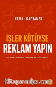 İşler Kötüyse Reklam Yapın <br /> Pazarlama, Kurumsal İletişim ve Marka Stratejileri