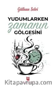 Yudumlarken Zamanın Gölgesini