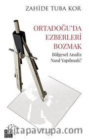 Ortadoğu'da Ezberleri Bozmak <br /> Bölgesel Analiz Nasıl Yapılmalı?