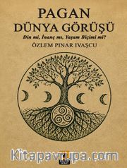 Pagan Dünya Görüşü <br /> Din Mi, İnanç Mı, Yaşam Biçimi Mi?