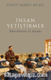 İnsan Yetiştirmek <br /> Mürebbinin El Kitabı