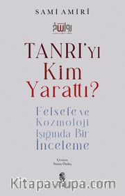 Tanrı'yı Kim Yarattı? <br /> Felsefe ve Kozmoloji Işığında Bir İnceleme