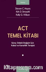 ACT Temel Kitabı: Süreç Odaklı Değişim İçin Kabul ve Kararlılık Terapisi