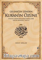Geleneğin İzinden Kur'an'ın Özüne; Rivayetlerden Beslenen İnançların Kur'an Merkezli Tahlili