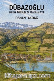 Dûbazoğlu <br /> Yaprak Savrulsa Da Ağacına Aittir