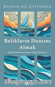 Balıkların Duasını Almak <br /> Gönül Medeniyetinden İyilik Öyküleri
