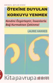 Ötekine Duyulan Korkuyu Yenmek <br /> Kendini Özgürleştir, İnsanlarla Bağ Kurmaktan Çekinme!