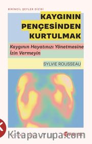 Kaygının Pençesinden Kurtulmak <br /> Kaygının Hayatınızı Yönetmesine İzin Vermeyin