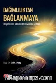 Bağımlılıktan Bağlanmaya <br /> Bağımlılıkla Mücadelede Manevi Destek