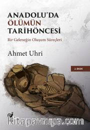 Anadolu'da Ölümün Tarihöncesi <br /> Bir Geleneğin Oluşum Süreçleri