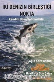 İki Denizin Birleştiği Nokta <br /> Kendini Bilen Rabbini Bilir