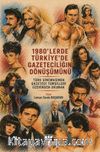 1980'lerde Türkiye'de Gazeteciliğin Dönüşümünü & Türk Sinemasında Gazeteci Temsilleri Üzerinden Okumak