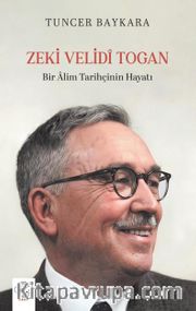 Zeki Velidi Togan <br /> Bir Alim Tarihçinin Hayatı