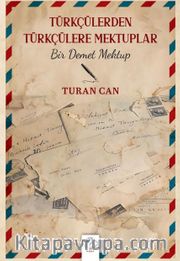 Türkçülerden Türkçülere Mektuplar <br /> Bir Demet Mektup