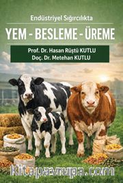 Endüstriyel Sığırcılıkta Yem-Besleme-Üreme (Teorik Temel-Pratik Uygulama)