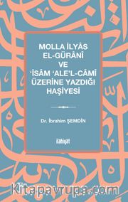 Molla İlyas El-Güranî ve ‘İsam ‘Ale'l-Camî Üzerine Yazdığı Haşiyesi