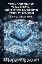 Yapay Soğutmadan Yapay Zekaya; Soğuk Zincir Lojistiğinin  Tarihi ve Geleceği