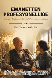 Emanetten Profesyonelliğe <br /> Değişen Toplumda Yaşlı Bakımı ve Maneviyat