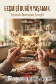 Geçmişi Bugün Yaşamak <br /> Yaşlılarla Anımsama Terapisi Klinisyen El Kitabı