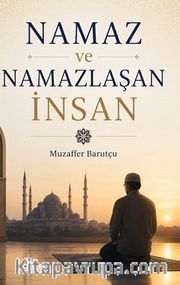 Namaz ve Namazlaşan İnsan <br /> Yeniden Düzenlenmiş ve Genişletilmiş