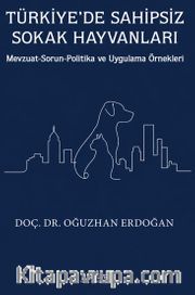 Türkiye'de Sahipsiz Sokak Hayvanları <br /> Mevzuat-Sorun-Politika ve Uygulama Örnekleri