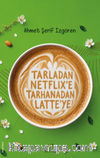 Tarladan Netflix'e Tarhanadan Latte'ye