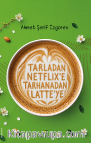 Tarladan Netflix'e Tarhanadan Latte'ye