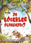 Ya Böcekler Olmasaydı ?