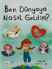 Ben Dünyaya Nasıl Geldim?