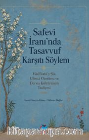 Safevi İran'ında Tasavvuf Karşıtı Söylem <br /> Hadikatü'ş-Şia, Ulema Otoritesi ve Derviş Kültürünün Tasfiyesi
