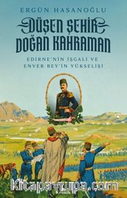 Düşen Şehir, Doğan Kahraman <br /> Edirne'nin İşgali ve Enver Bey'in Yükselişi
