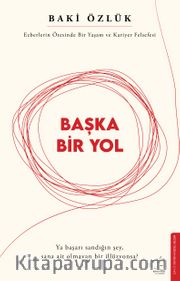 Başka Bir Yol <br /> Ezberlerin Ötesinde Bir Yaşam ve Kariyer Felsefesi