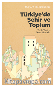 Türkiye'de Şehir ve Toplum <br /> Tarih, Teori ve Temel Meseleler