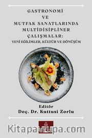 Gastronomi ve Mutfak Sanatlarında Multidisipliner Çalışmalar: Yeni Eğilimler, Kültür ve Dönüşüm