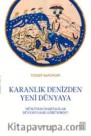 Karanlık Denizden Yeni Dünyaya <br /> Müslüman Haritacılar Dünyayı Nasıl Görüyordu?